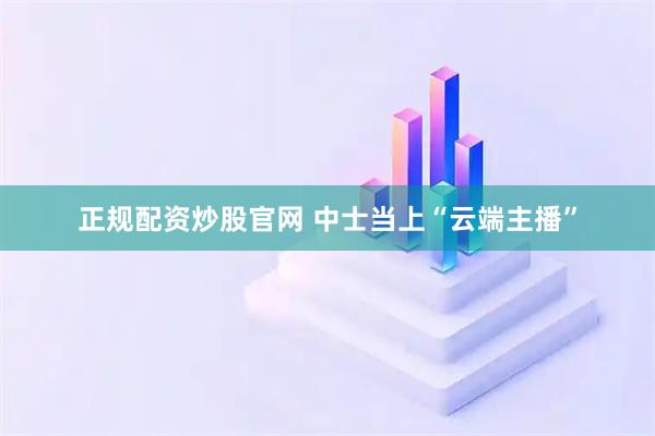 正规配资炒股官网 中士当上“云端主播”